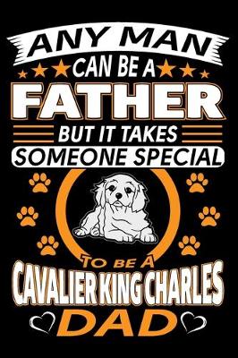 Book cover for Any Man Can Be A Father But It Takes Someone Special To Be A Cavalier King Charles Dad