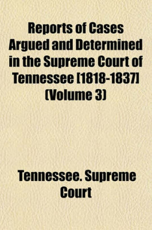 Cover of Reports of Cases Argued and Determined in the Supreme Court of Tennessee [1818-1837] (Volume 3)