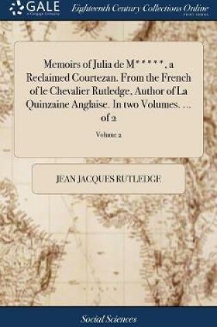 Cover of Memoirs of Julia de M*****, a Reclaimed Courtezan. from the French of Le Chevalier Rutledge, Author of La Quinzaine Anglaise. in Two Volumes. ... of 2; Volume 2