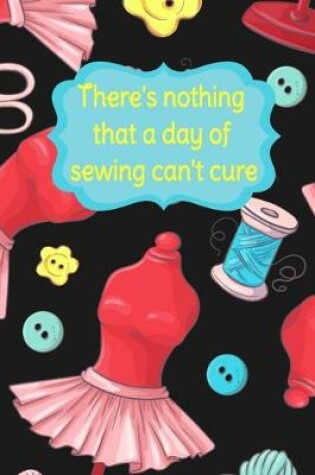 Cover of There's Nothing That A Day Of Sewing Can't Cure