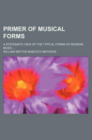 Cover of Primer of Musical Forms; A Systematic View of the Typical Forms of Modern Music ...