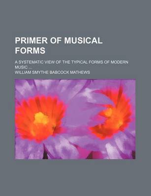 Book cover for Primer of Musical Forms; A Systematic View of the Typical Forms of Modern Music ...