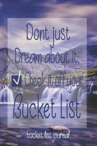 Cover of Don't Just Dream About it. Check it Off Your Bucket List