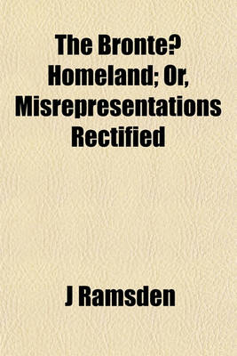 Book cover for The Bronte Homeland; Or, Misrepresentations Rectified