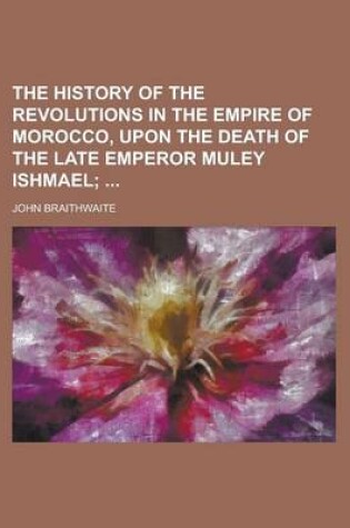 Cover of The History of the Revolutions in the Empire of Morocco, Upon the Death of the Late Emperor Muley Ishmael