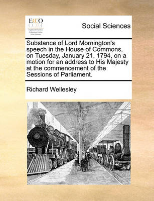 Book cover for Substance of Lord Mornington's Speech in the House of Commons, on Tuesday, January 21, 1794, on a Motion for an Address to His Majesty at the Commencement of the Sessions of Parliament.