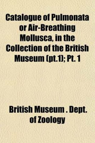 Cover of Catalogue of Pulmonata or Air-Breathing Mollusca, in the Collection of the British Museum (PT.1); PT. 1