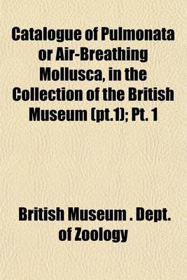 Book cover for Catalogue of Pulmonata or Air-Breathing Mollusca, in the Collection of the British Museum (PT.1); PT. 1