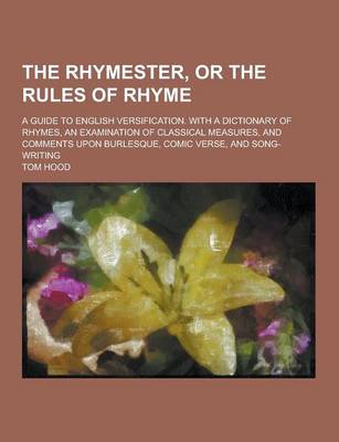 Book cover for The Rhymester, or the Rules of Rhyme; A Guide to English Versification. with a Dictionary of Rhymes, an Examination of Classical Measures, and Comment