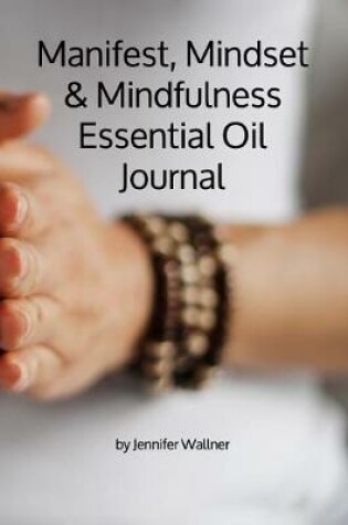 Cover of Manifest, Mindset & Mindfulness Essential Oil Journal