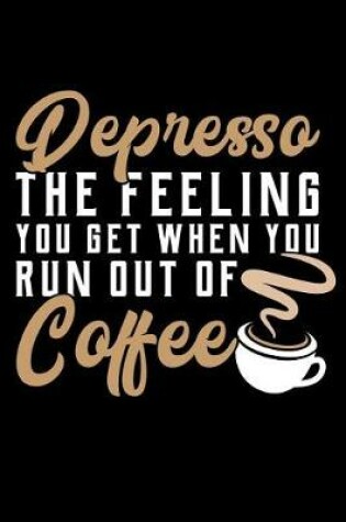 Cover of Depresso the Feeling You Get When You Run Out of Coffee