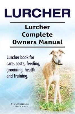 Book cover for Lurcher. Lurcher Complete Owners Manual. Lurcher Book for Care, Costs, Feeding, Grooming, Health and Training.