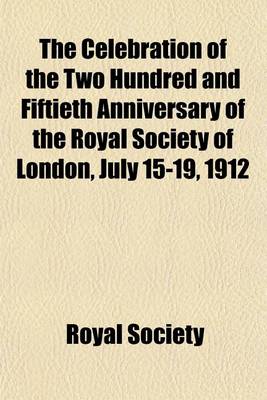 Book cover for The Celebration of the Two Hundred and Fiftieth Anniversary of the Royal Society of London, July 15-19, 1912