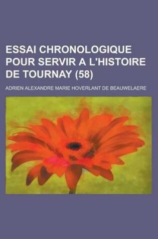 Cover of Essai Chronologique Pour Servir A L'Histoire de Tournay (58 )