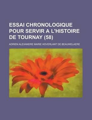 Book cover for Essai Chronologique Pour Servir A L'Histoire de Tournay (58 )
