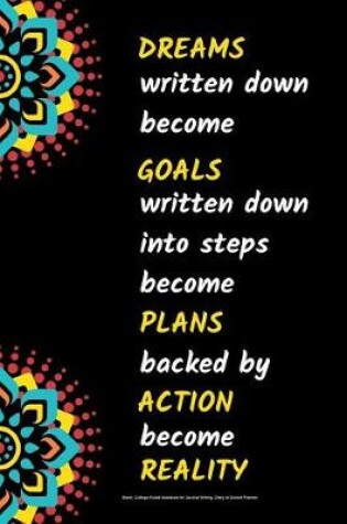 Cover of Dreams Written Down Become Goals Written Down Into Step Become Plans Backed by Action Become Reality Blank, College-Ruled Notebook for Journal Writing, Diary or School Planner