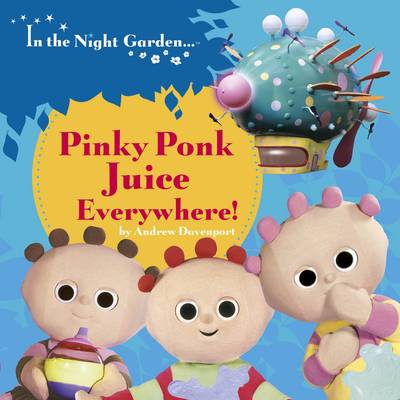 Book cover for In the Night Garden: Pinky Ponk Juice Everywhere!