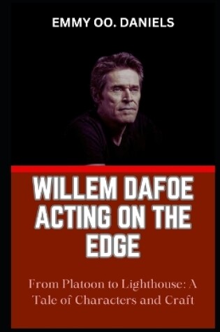 Cover of Willem Dafoe Acting on the Edge