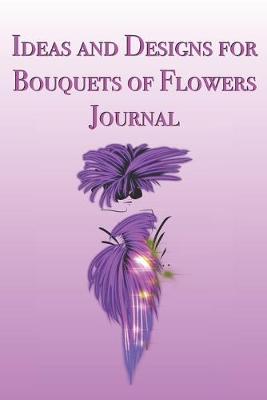 Book cover for Ideas and Designs for Bouquets of Flowers Journal