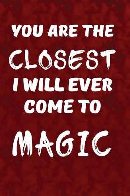 Book cover for You Are the Closest I Will Ever Come to Magic