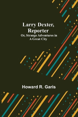 Book cover for Larry Dexter, Reporter; Or, Strange Adventures in a Great City