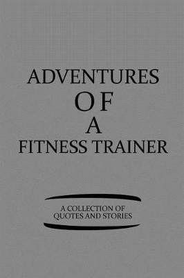 Book cover for Adventures of a Fitness Trainer a Collection of Quotes and Stories