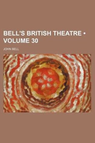 Cover of Bell's British Theatre (Volume 30)