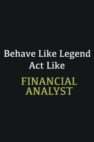 Cover of Behave like Legend Act Like Financial Analyst