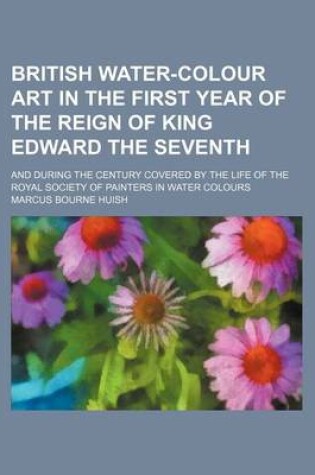 Cover of British Water-Colour Art in the First Year of the Reign of King Edward the Seventh; And During the Century Covered by the Life of the Royal Society of Painters in Water Colours