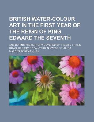 Book cover for British Water-Colour Art in the First Year of the Reign of King Edward the Seventh; And During the Century Covered by the Life of the Royal Society of Painters in Water Colours