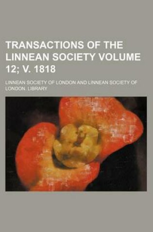 Cover of Transactions of the Linnean Society Volume 12; V. 1818