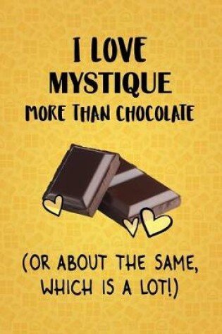 Cover of I Love Mystique More Than Chocolate (Or About The Same, Which Is A Lot!)