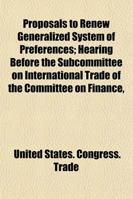 Book cover for Proposals to Renew Generalized System of Preferences; Hearing Before the Subcommittee on International Trade of the Committee on Finance,