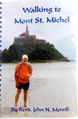 Cover of Walking to Mont St. Michel: The Story of Walking 200 Miles from Winchester Cathedral to Mont St. Michel, Following the Medieval Pilgrimage Route