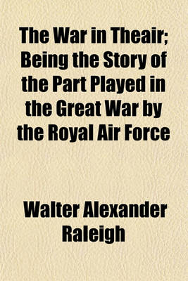 Book cover for The War in Theair Volume 1; Being the Story of the Part Played in the Great War by the Royal Air Force . Being the Story of the Part Played in the Great War by the Royal Air Force