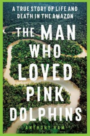 Cover of The Man Who Loved Pink Dolphins