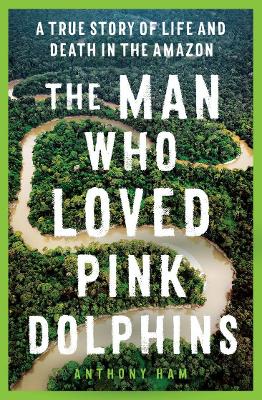 Book cover for The Man Who Loved Pink Dolphins