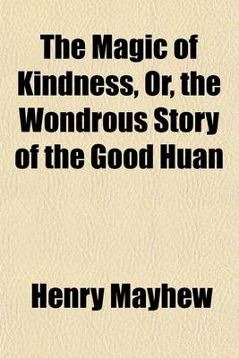 Book cover for The Magic of Kindness, Or, the Wondrous Story of the Good Huan