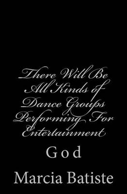 Book cover for There Will Be All Kinds of Dance Groups Performing For Entertainment