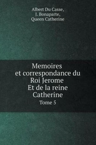 Cover of Memoires et correspondance du Roi Jerome Et de la reine Catherine Tome 5