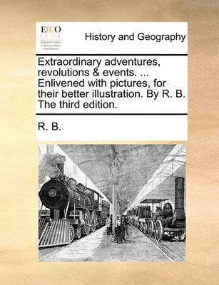 Book cover for Extraordinary adventures, revolutions & events. ... Enlivened with pictures, for their better illustration. By R. B. The third edition.