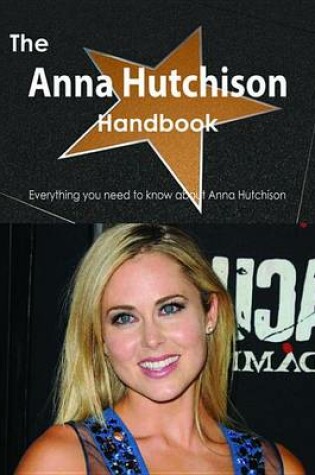 Cover of The Anna Hutchison Handbook - Everything You Need to Know about Anna Hutchison