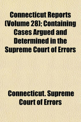 Cover of Connecticut Reports; Containing Cases Argued and Determined in the Supreme Court of Errors Volume 28