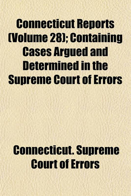 Book cover for Connecticut Reports; Containing Cases Argued and Determined in the Supreme Court of Errors Volume 28