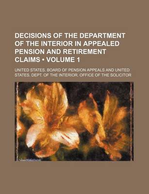 Book cover for Decisions of the Department of the Interior in Appealed Pension and Retirement Claims (Volume 1)