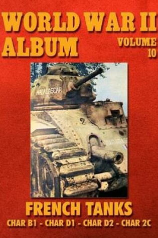 Cover of World War II Album Volume 10: French Tanks Char B1 - Char D1 - Char D2 - Char 2c