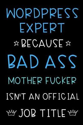 Book cover for Wordpress Expert Because Bad Ass Mother Fucker Isn't An Official Title