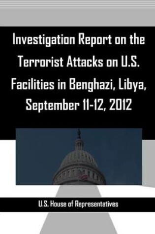 Cover of Investigation Report on the Terrorist Attacks on U.S. Facilities in Benghazi, Libya, September 11-12, 2012