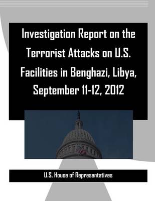 Book cover for Investigation Report on the Terrorist Attacks on U.S. Facilities in Benghazi, Libya, September 11-12, 2012