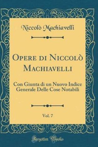 Cover of Opere Di Niccolò Machiavelli, Vol. 7